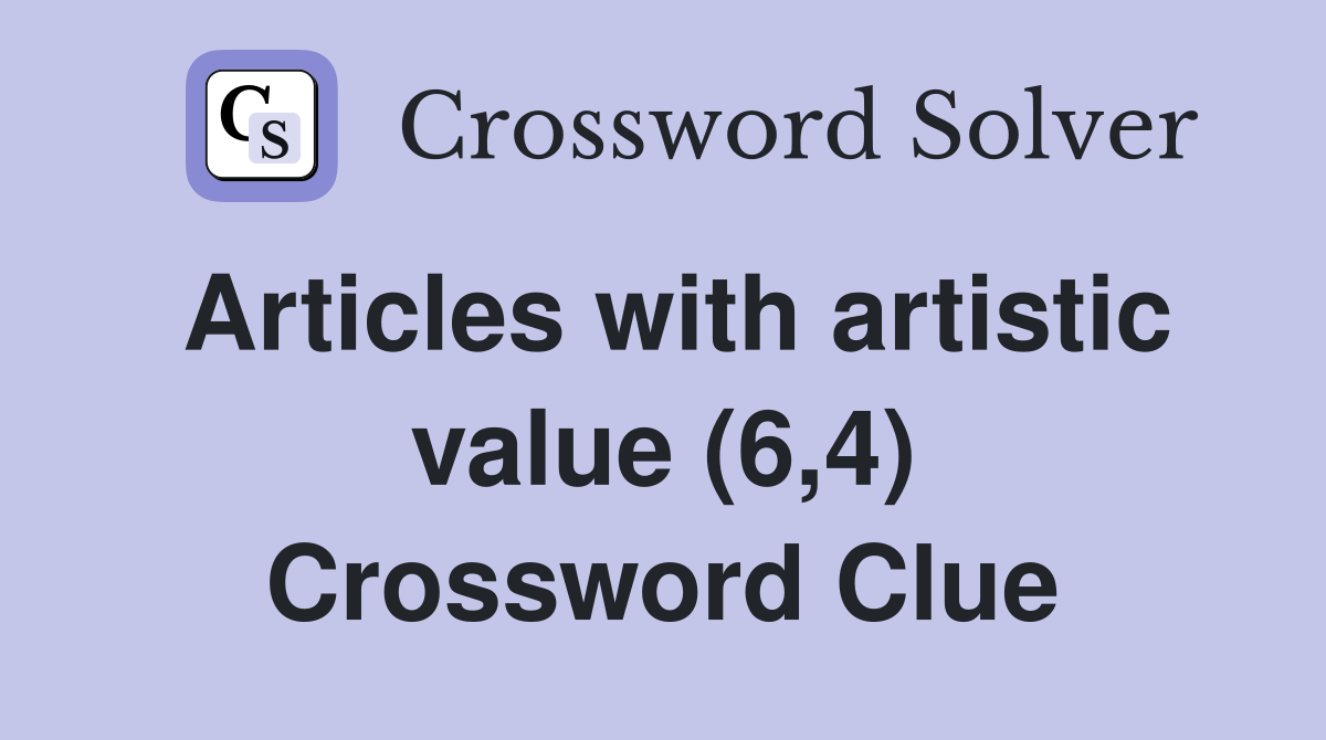 Articles with artistic value (6,4) - Crossword Clue Answers - Crossword